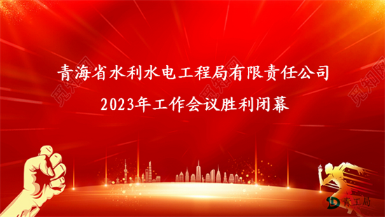 启航新征程  展现新作为 接续奋斗再创新辉煌 ——青海省水利水电工程局有限责任公司召开2023年工作会议